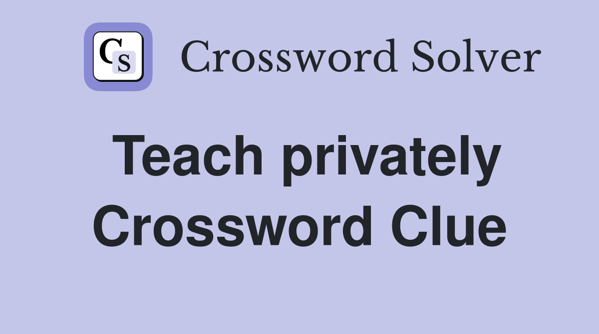 Teach privately Crossword Clue