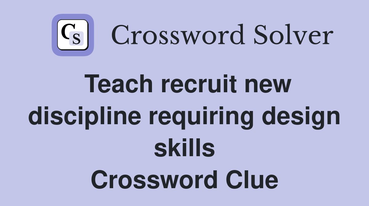 Teach recruit new discipline requiring design skills Crossword Clue