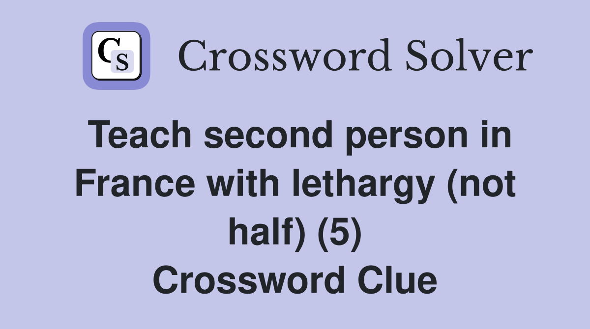 Teach second person in France with lethargy (not half) (5) Crossword Clue