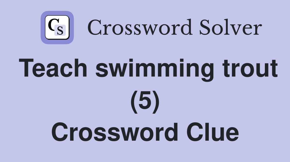 Teach swimming trout (5) Crossword Clue