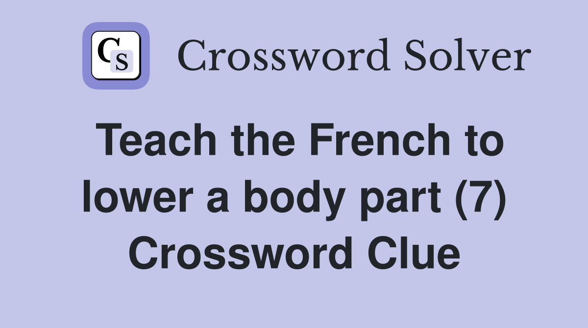 Teach the French to lower a body part (7) Crossword Clue