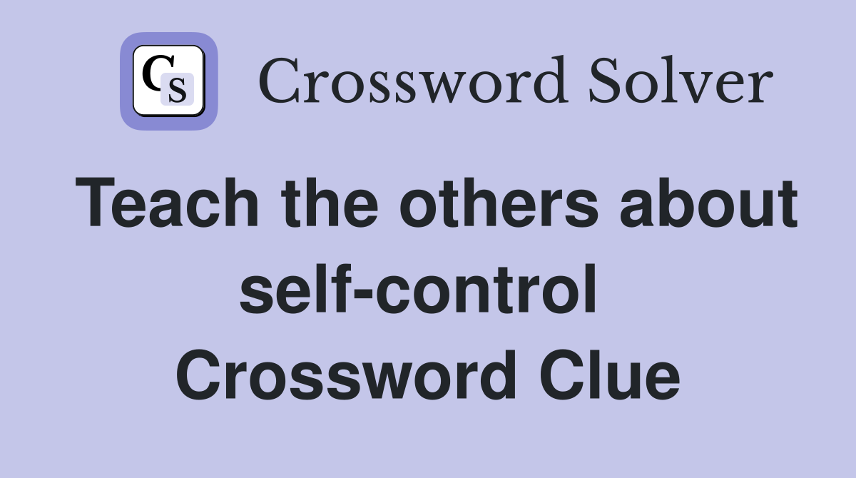 Teach the others about self-control  Crossword Clue