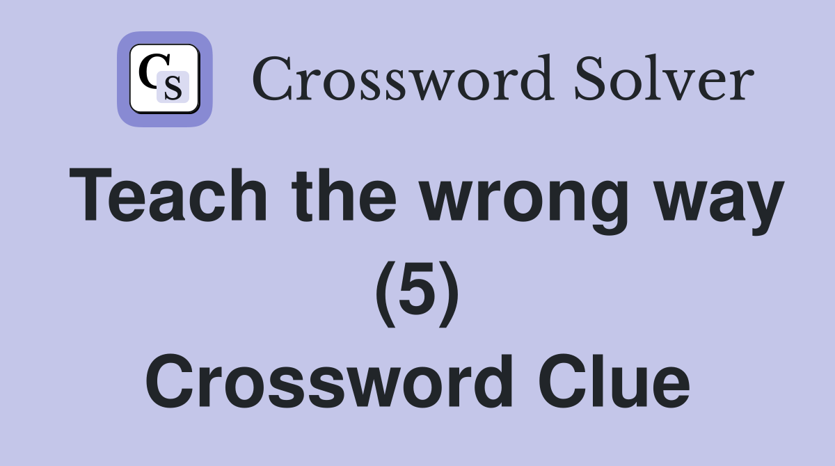 Teach the wrong way (5) Crossword Clue