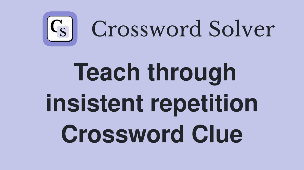 Teach through insistent repetition Crossword Clue