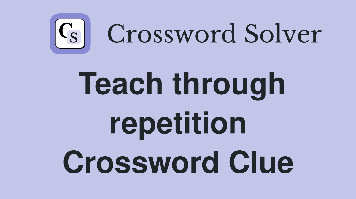 Teach through repetition Crossword Clue