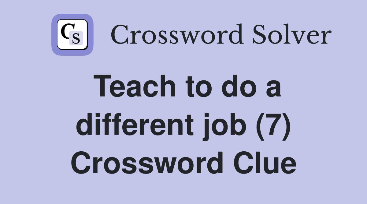 Teach to do a different job (7) Crossword Clue