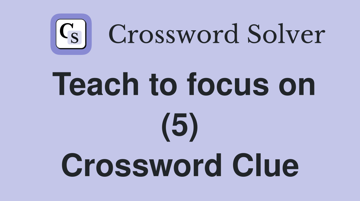 Teach to focus on (5) Crossword Clue