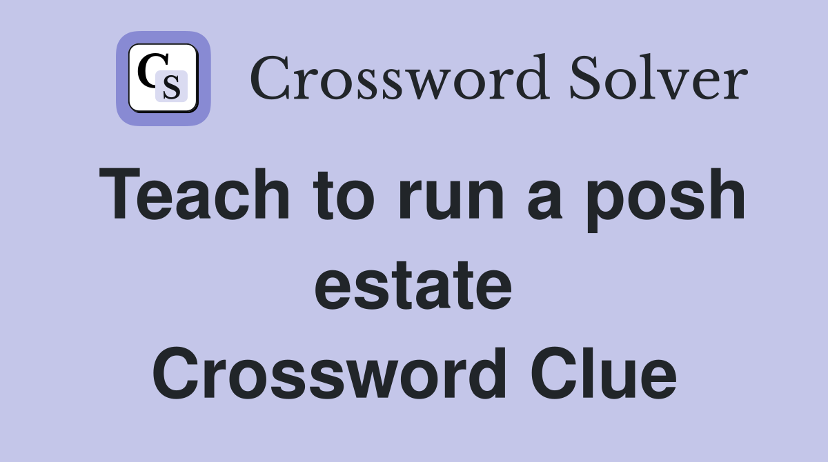 Teach to run a posh estate Crossword Clue