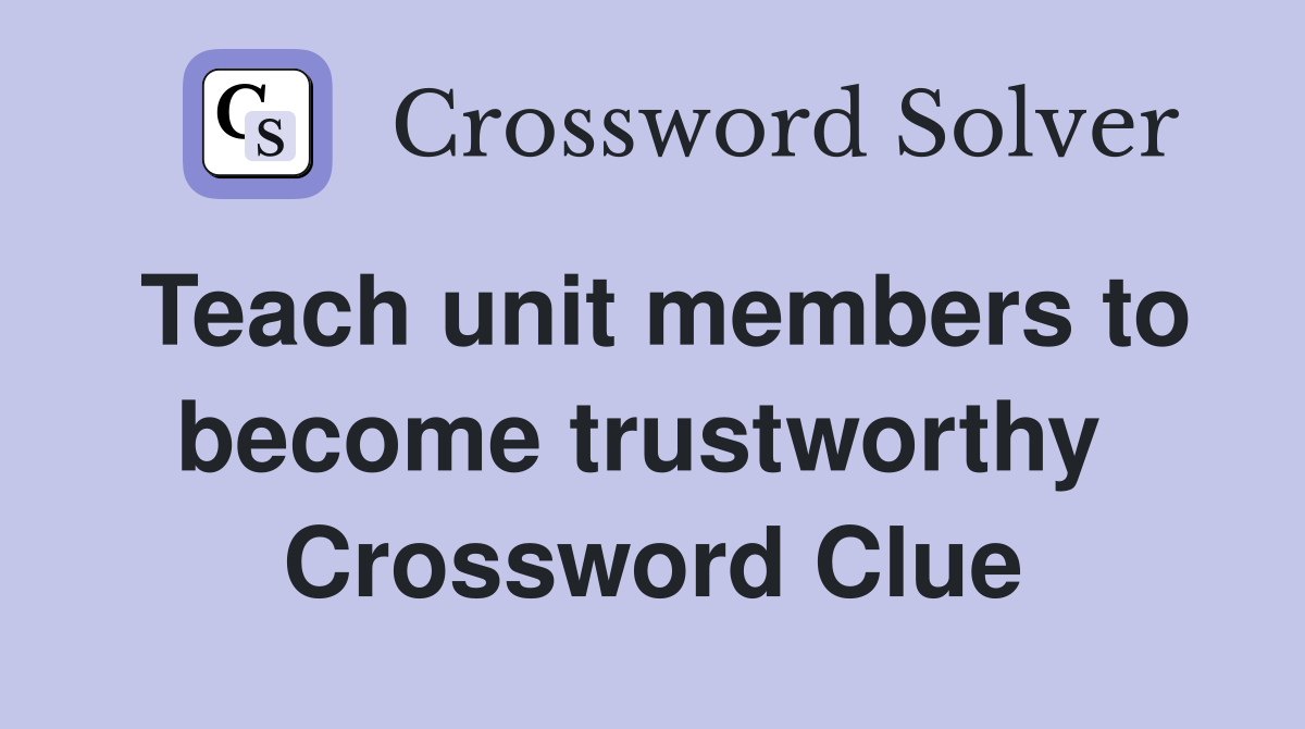 Teach unit members to become trustworthy  Crossword Clue