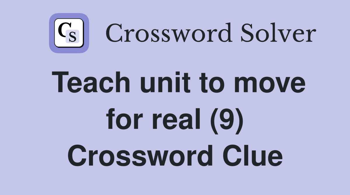 Teach unit to move for real (9) Crossword Clue