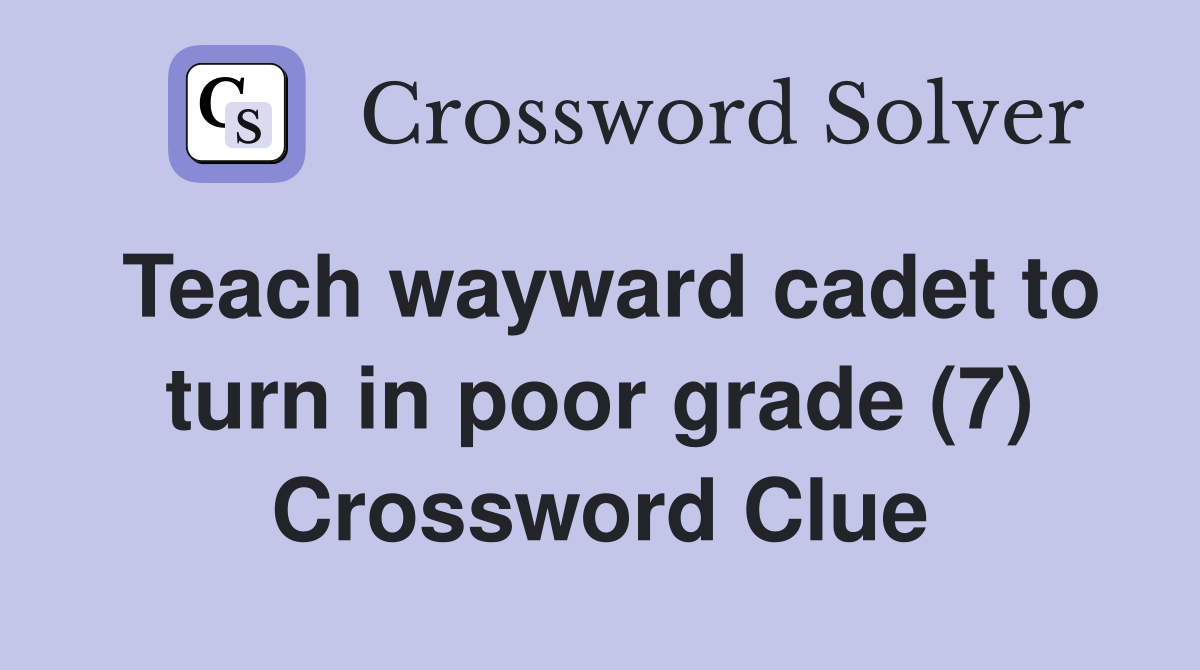 Teach wayward cadet to turn in poor grade (7) Crossword Clue