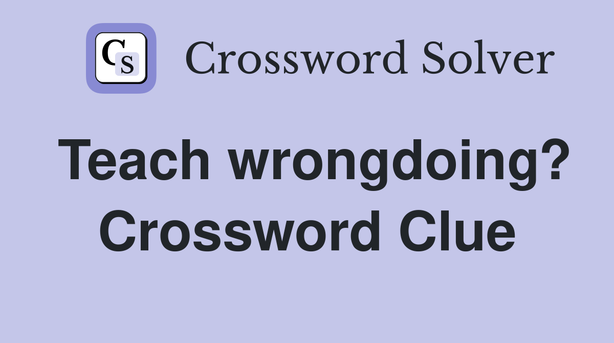 Teach wrongdoing? Crossword Clue