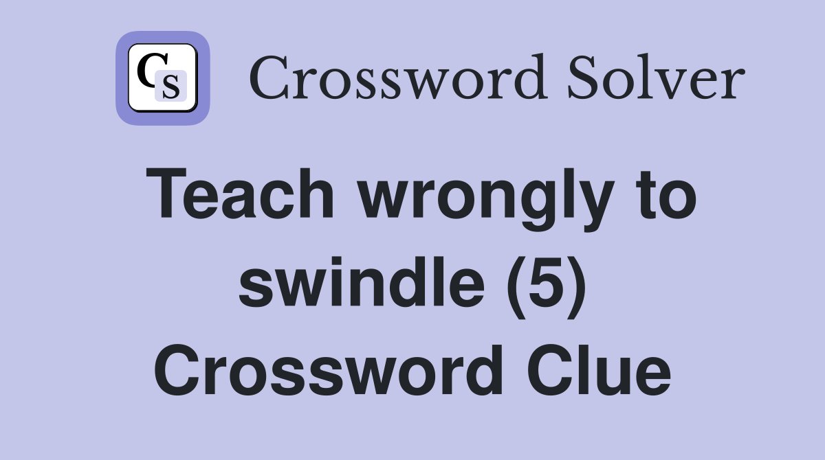 Teach wrongly to swindle (5) Crossword Clue