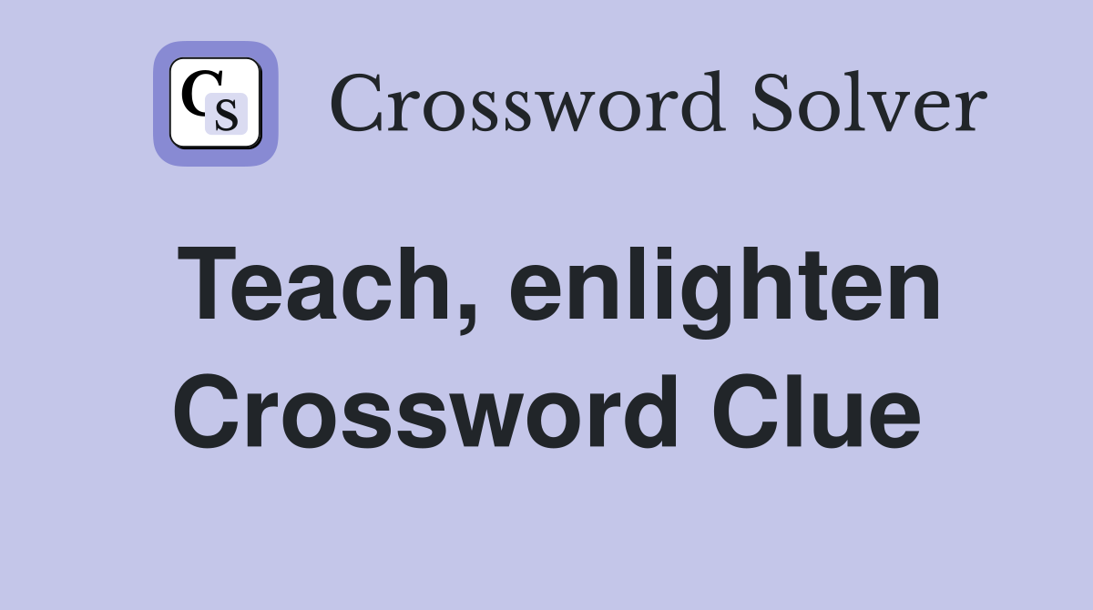 Teach, enlighten Crossword Clue