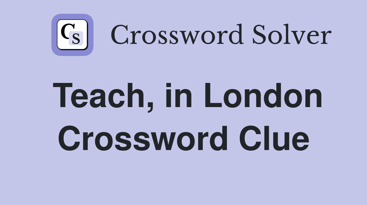 Teach, in London Crossword Clue