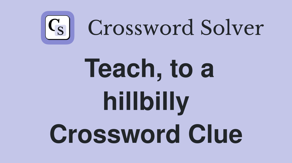 Teach, to a hillbilly Crossword Clue