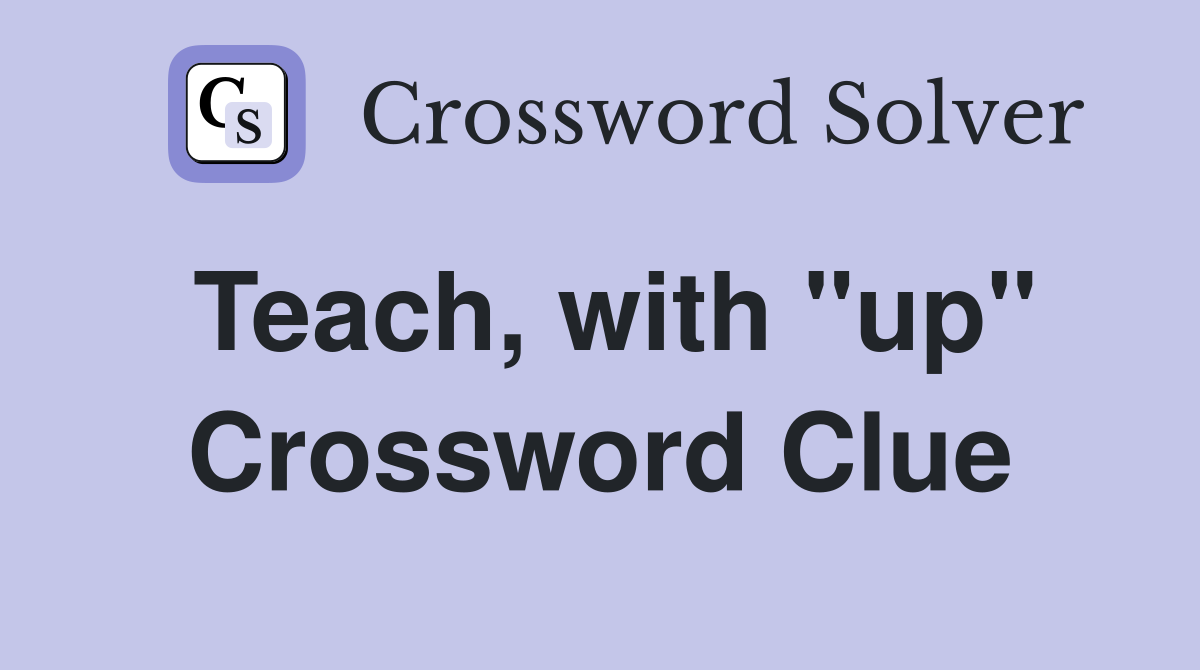 Teach, with "up" Crossword Clue