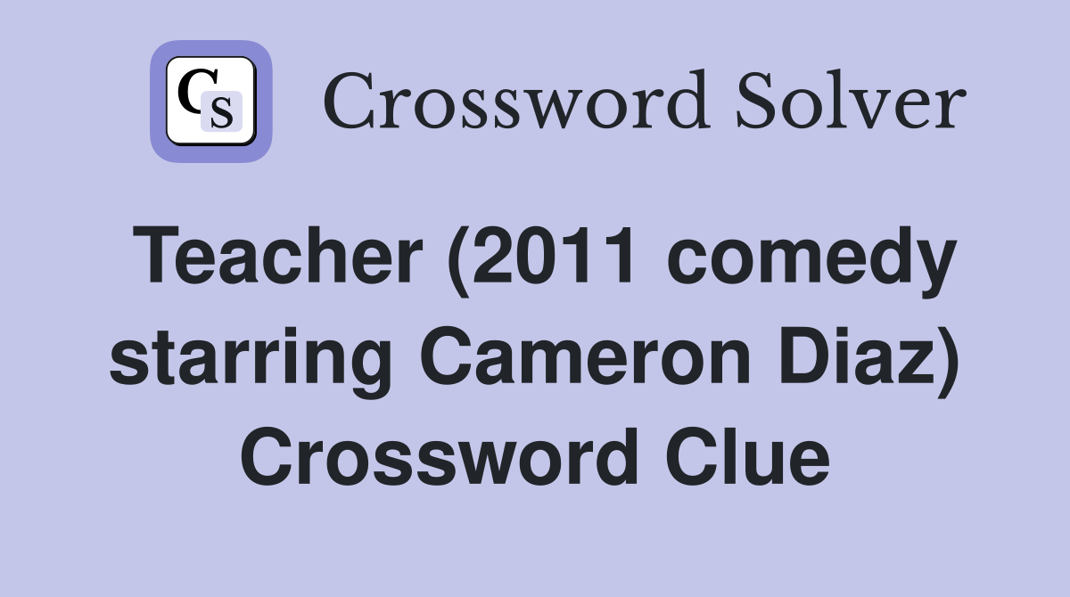 Teacher (2011 comedy starring Cameron Diaz) Crossword Clue
