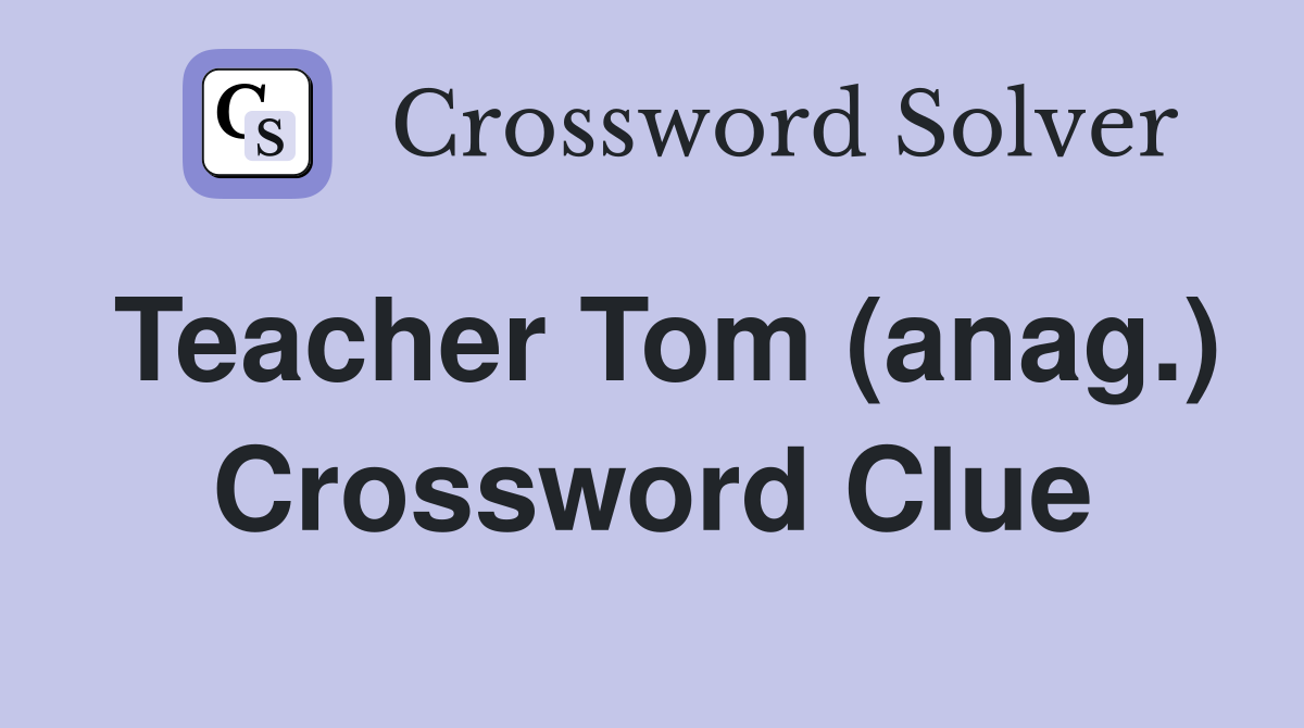 Teacher Tom (anag.) Crossword Clue