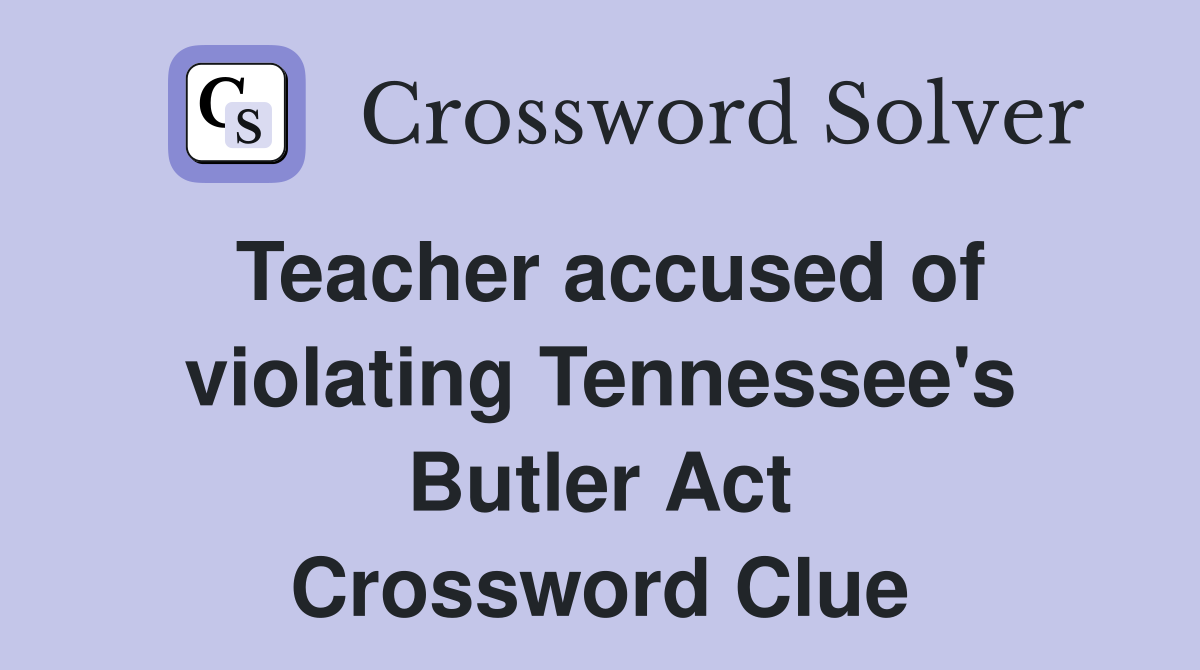 Teacher accused of violating Tennessee's Butler Act Crossword Clue
