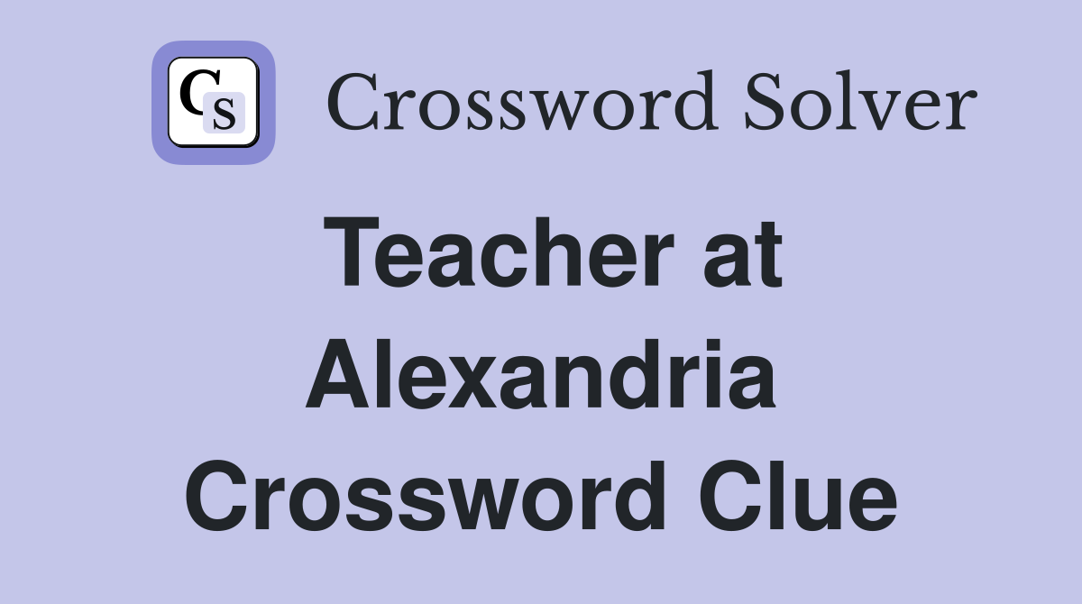 Teacher at Alexandria Crossword Clue