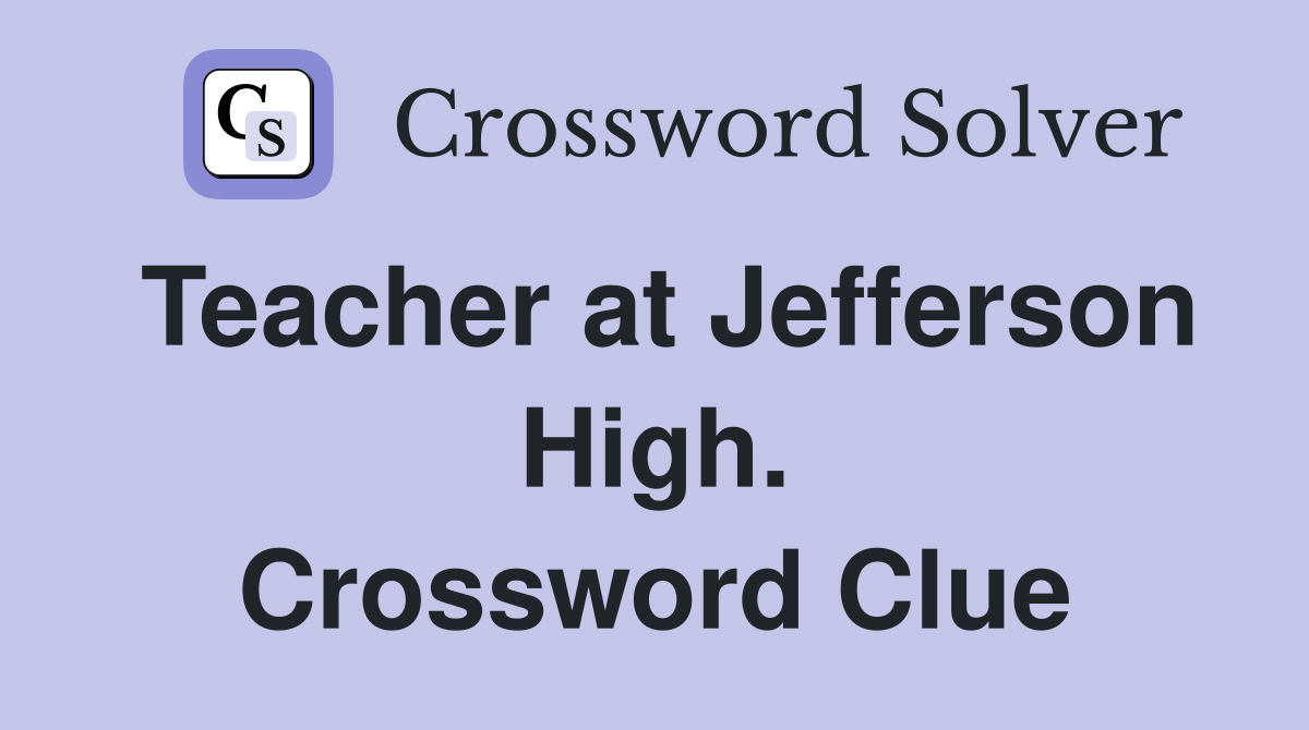 Teacher at Jefferson High. Crossword Clue