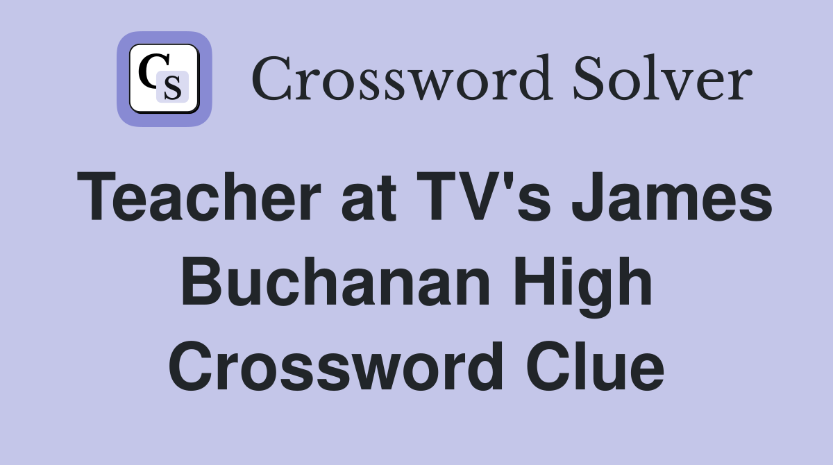 Teacher at TV's James Buchanan High Crossword Clue