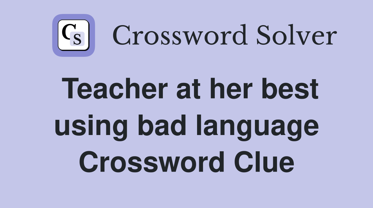 Teacher at her best using bad language Crossword Clue