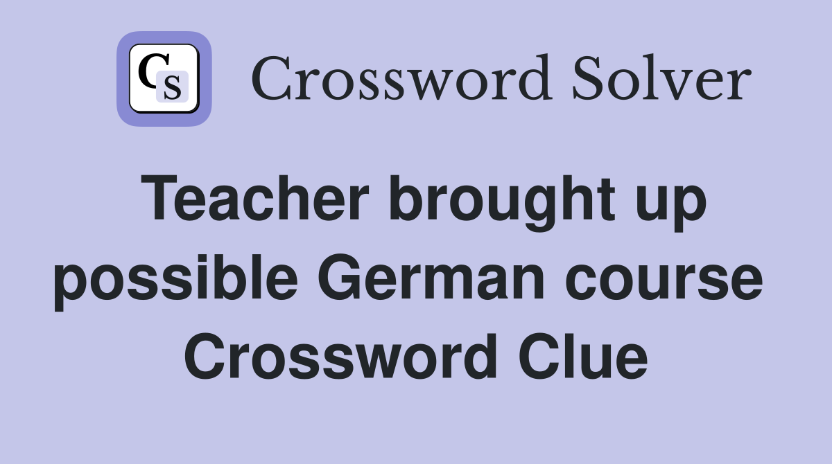 Teacher brought up possible German course  Crossword Clue