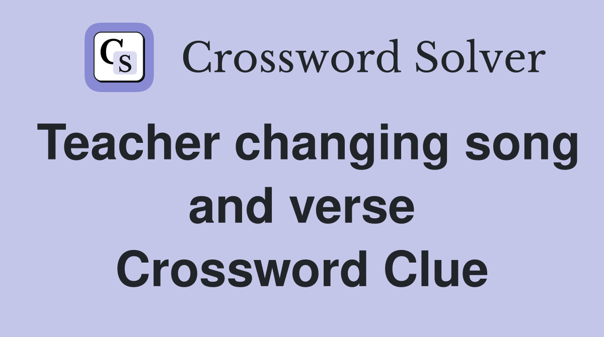 Teacher changing song and verse Crossword Clue
