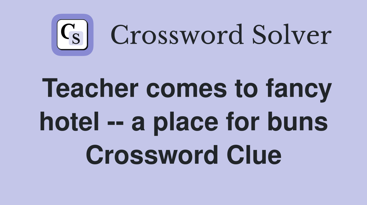 Teacher comes to fancy hotel -- a place for buns Crossword Clue
