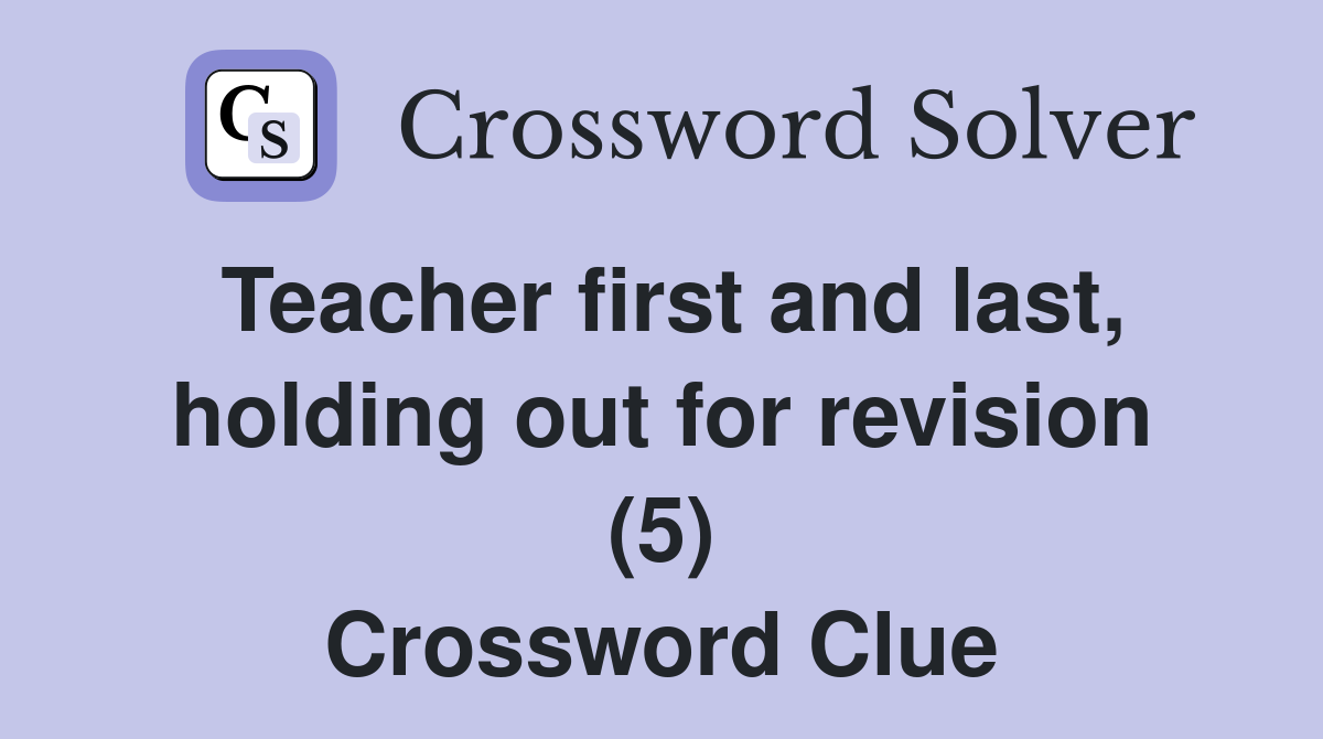 Teacher first and last, holding out for revision (5) Crossword Clue