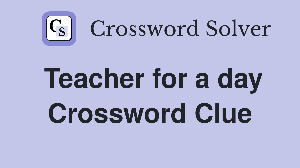 Teacher for a day Crossword Clue