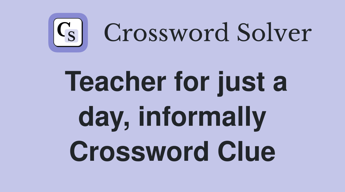 Teacher for just a day, informally Crossword Clue