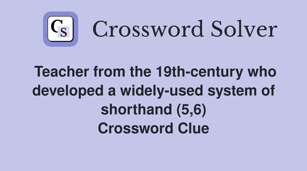 Teacher from the 19th-century who developed a widely-used system of shorthand (5,6) Crossword Clue