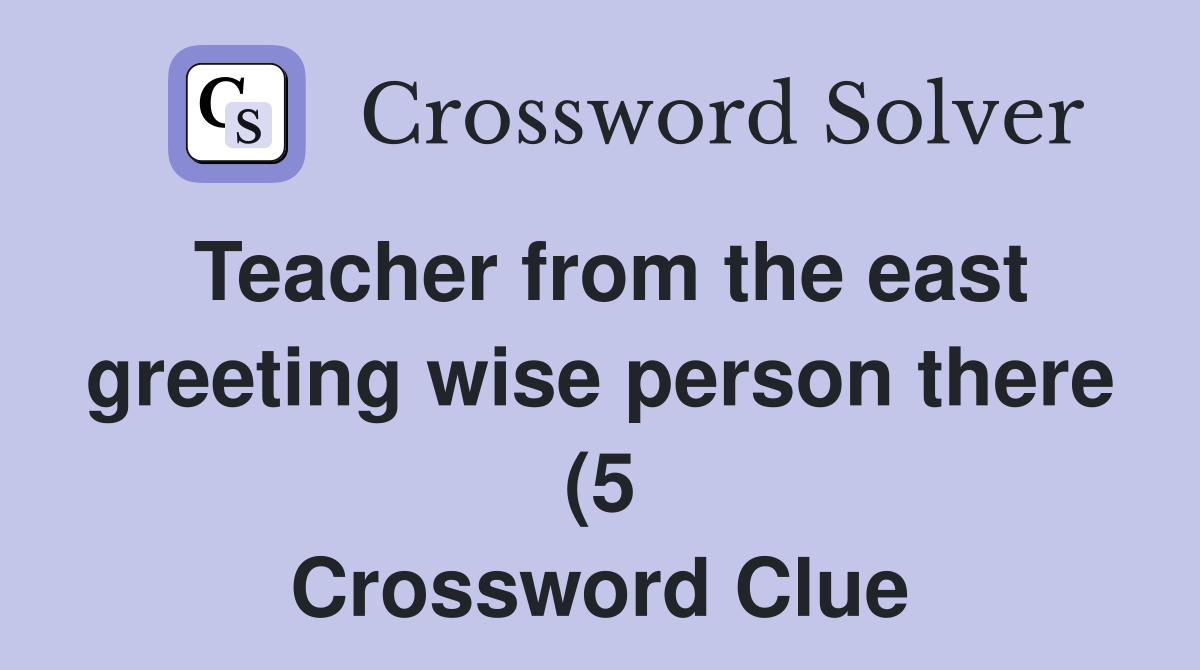 Teacher from the east greeting wise person there (5) Crossword Clue Teacher from the east greeting wise person there (5) Crossword Clue