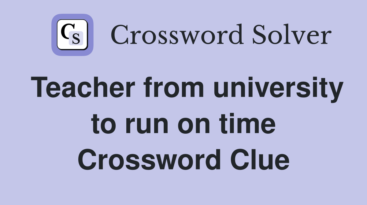 Teacher from university to run on time Crossword Clue