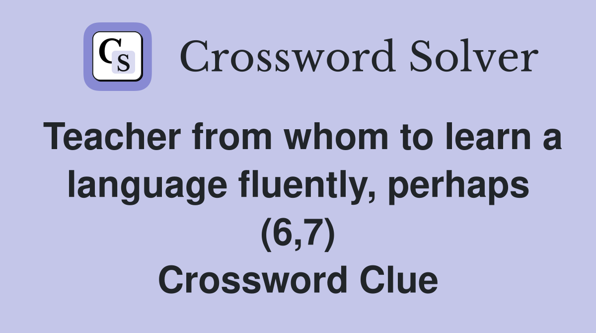 Teacher from whom to learn a language fluently, perhaps (6,7) Crossword Clue