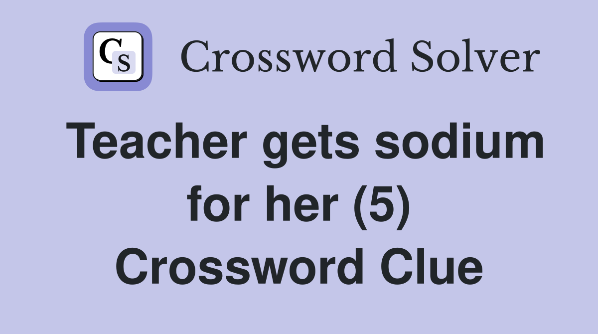 Teacher gets sodium for her (5) Crossword Clue