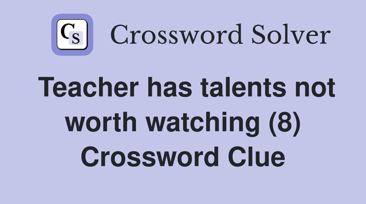 Teacher has talents not worth watching (8) Crossword Clue