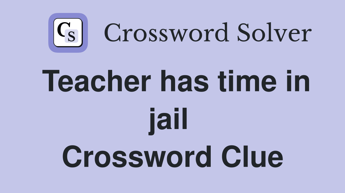 Teacher has time in jail  Crossword Clue