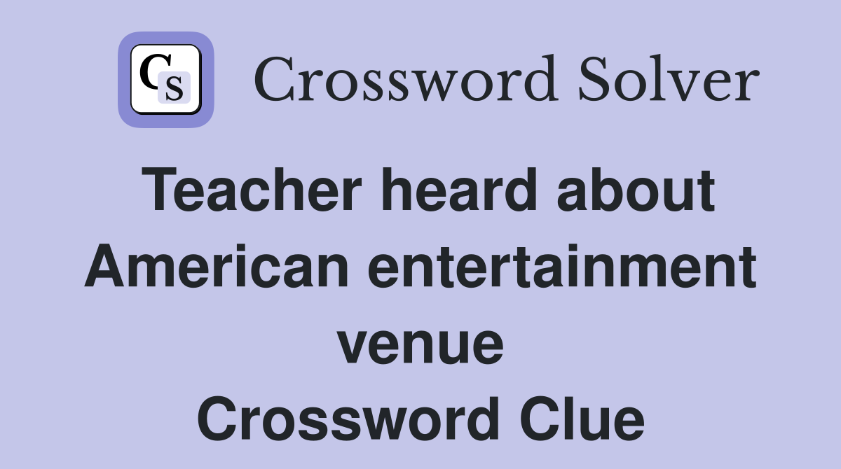 Teacher heard about American entertainment venue Crossword Clue