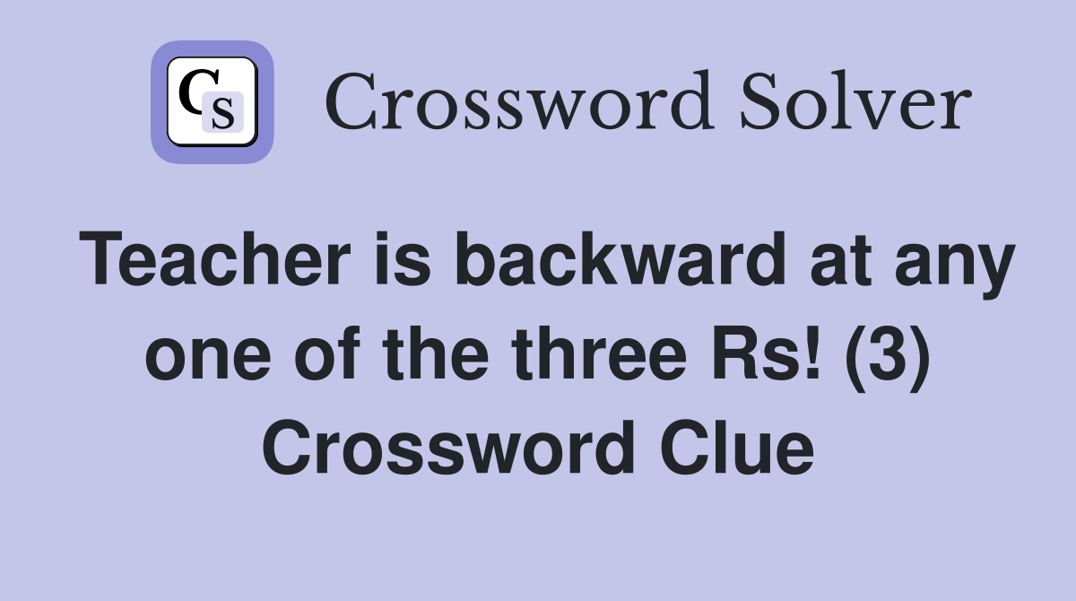 Teacher is backward at any one of the three Rs! (3) Crossword Clue