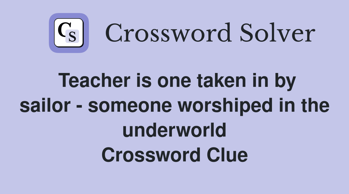 Teacher is one taken in by sailor - someone worshiped in the underworld Crossword Clue