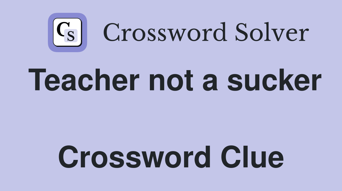Teacher not a sucker  Crossword Clue