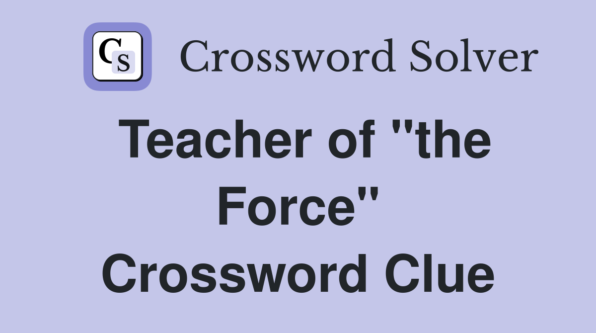 Teacher of "the Force" Crossword Clue