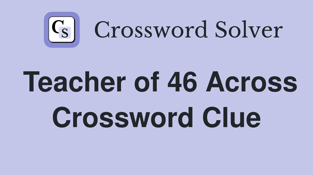 Teacher of 46 Across Crossword Clue