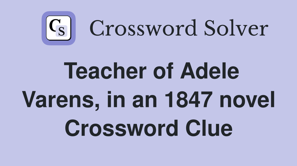 Teacher of Adele Varens, in an 1847 novel Crossword Clue