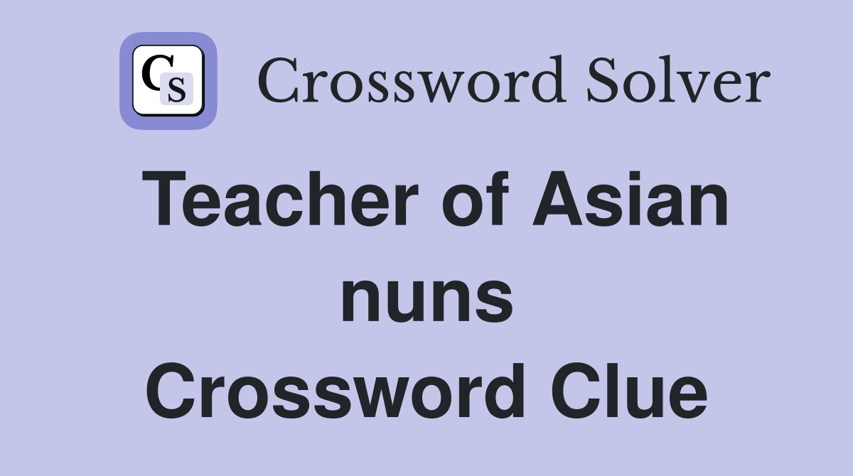 Teacher of Asian nuns Crossword Clue