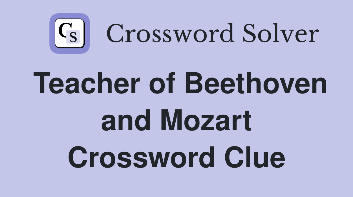 Teacher of Beethoven and Mozart Crossword Clue
